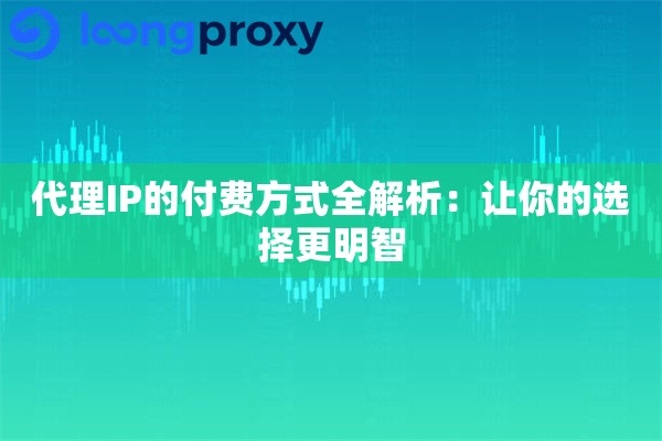 ip代理免费时长与收费模式解析，如何选择最合适的IP服务商？插图