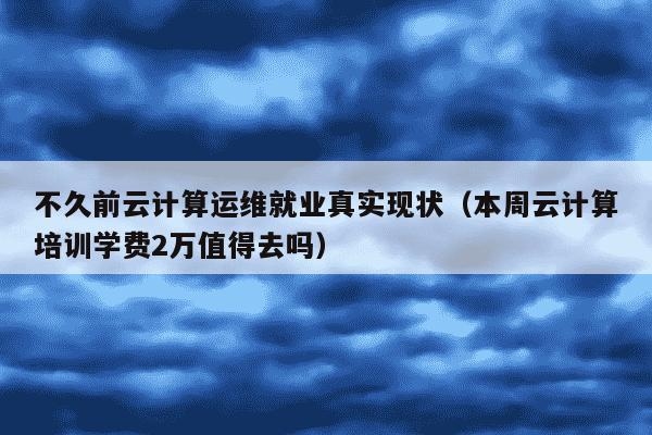 云计算培训学费2万是否值得去?插图 云计算培训学费2万是否值得去?插图